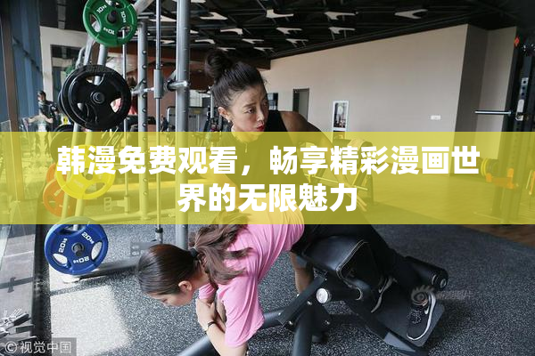 韩漫免费观看，畅享精彩漫画世界的无限魅力