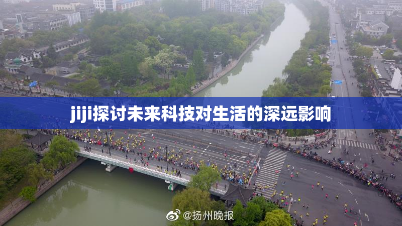 jiji探讨未来科技对生活的深远影响