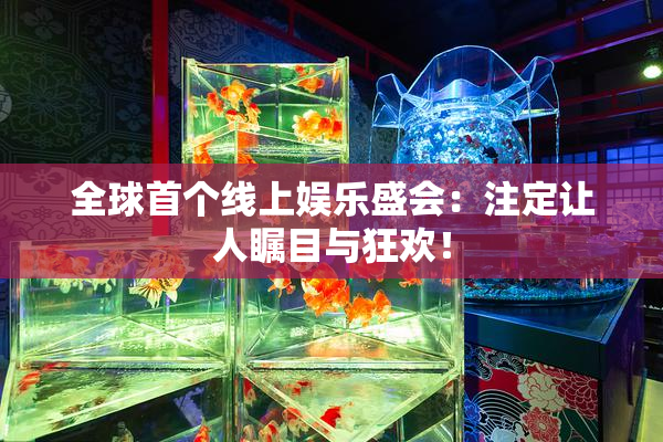 全球首个线上娱乐盛会：注定让人瞩目与狂欢！
