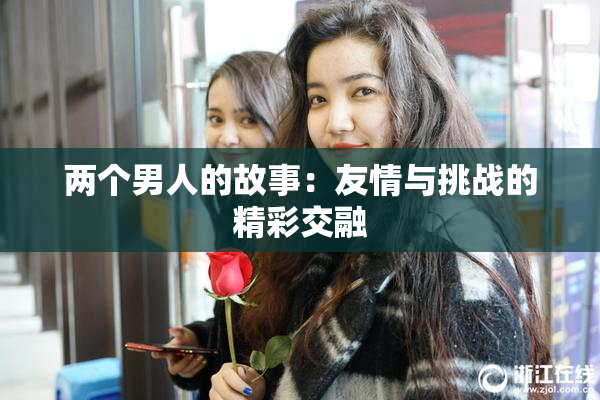两个男人的故事：友情与挑战的精彩交融