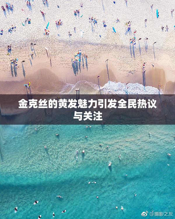 金克丝的黄发魅力引发全民热议与关注
