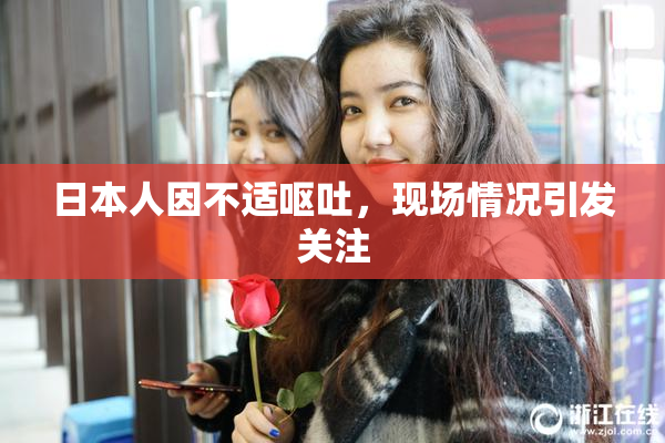 日本人因不适呕吐，现场情况引发关注