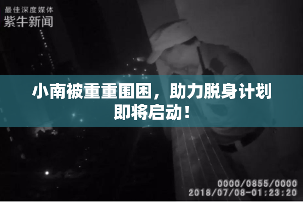 小南被重重围困，助力脱身计划即将启动！