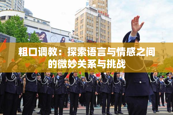 粗口调教：探索语言与情感之间的微妙关系与挑战