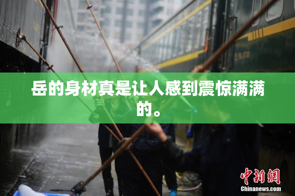 岳的身材真是让人感到震惊满满的。