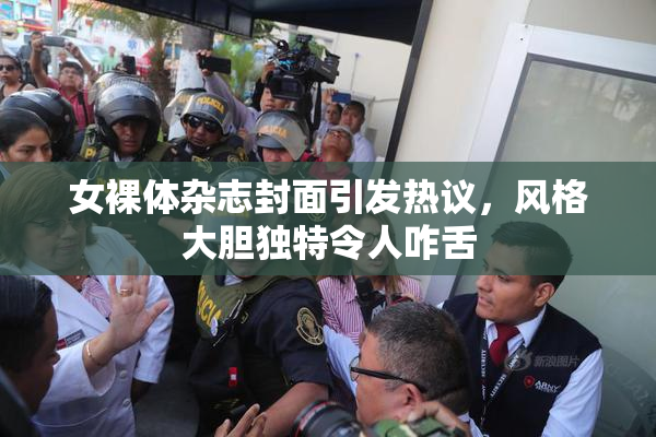 女裸体杂志封面引发热议，风格大胆独特令人咋舌