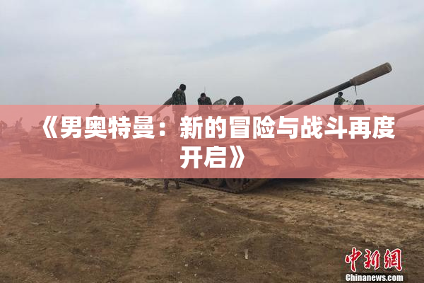 《男奥特曼：新的冒险与战斗再度开启》