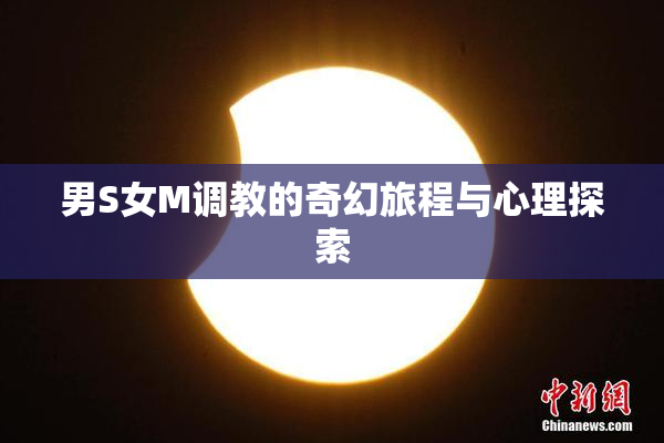 男S女M调教的奇幻旅程与心理探索