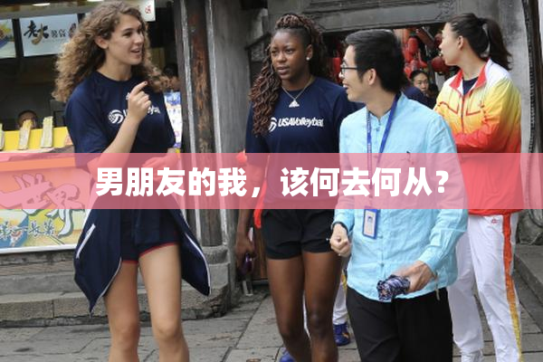 男朋友的我，该何去何从？