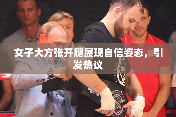 女子大方张开腿展现自信姿态，引发热议