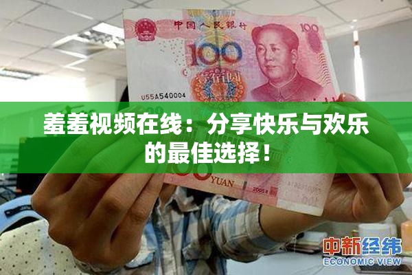 羞羞视频在线：分享快乐与欢乐的最佳选择！