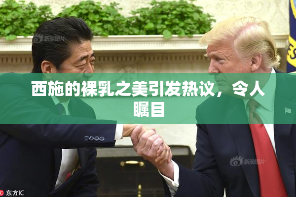 西施的裸乳之美引发热议，令人瞩目