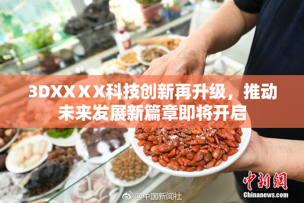 3DXXⅩX科技创新再升级，推动未来发展新篇章即将开启
