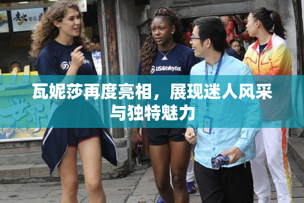 瓦妮莎再度亮相，展现迷人风采与独特魅力