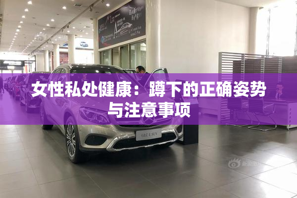 女性私处健康：蹲下的正确姿势与注意事项