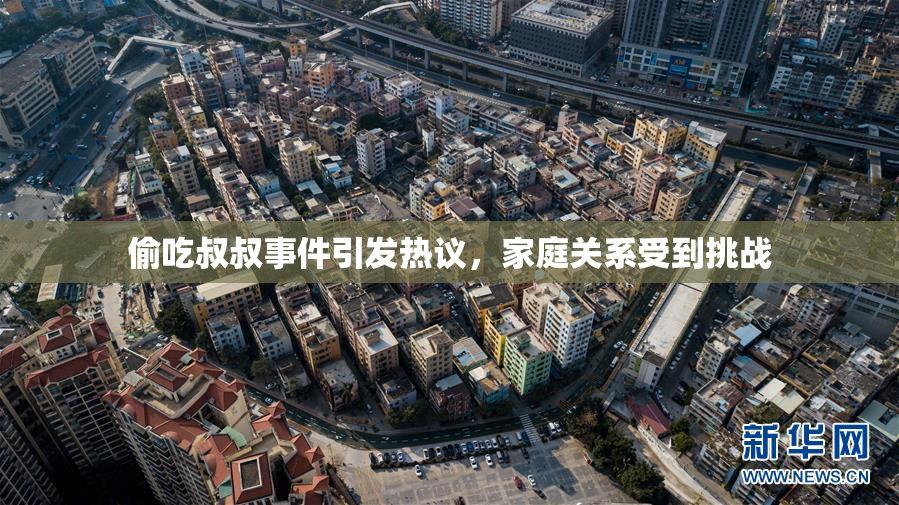 偷吃叔叔事件引发热议，家庭关系受到挑战