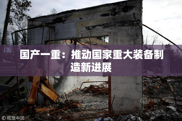 国产一重：推动国家重大装备制造新进展