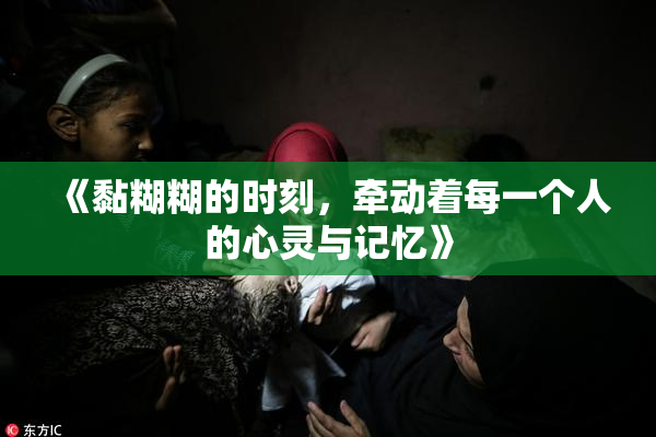 《黏糊糊的时刻，牵动着每一个人的心灵与记忆》