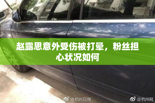 赵露思意外受伤被打晕，粉丝担心状况如何