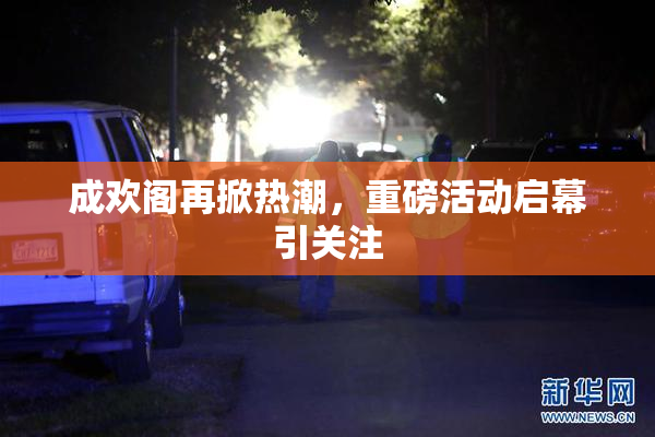 成欢阁再掀热潮，重磅活动启幕引关注