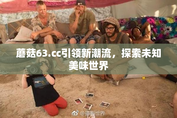 蘑菇63.㏄引领新潮流，探索未知美味世界