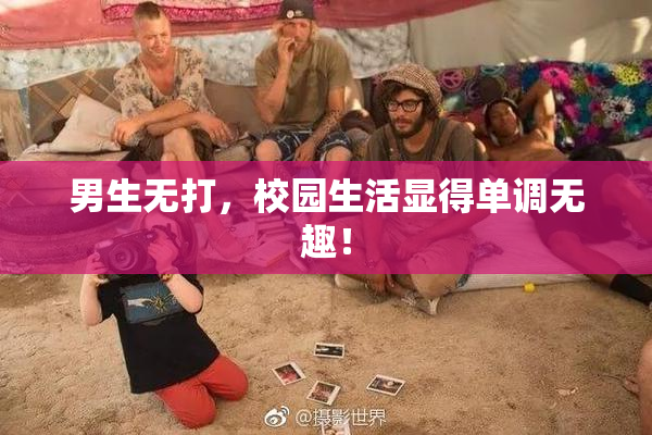 男生无打，校园生活显得单调无趣！
