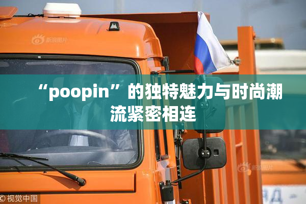 “poopin”的独特魅力与时尚潮流紧密相连