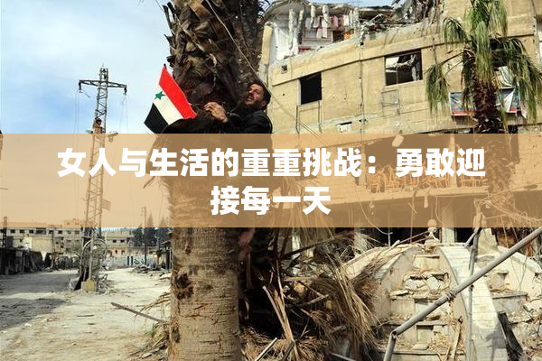 女人与生活的重重挑战：勇敢迎接每一天