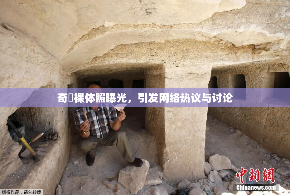 奇犽裸体照曝光，引发网络热议与讨论