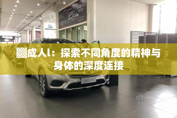 ▓成人l：探索不同角度的精神与身体的深度连接