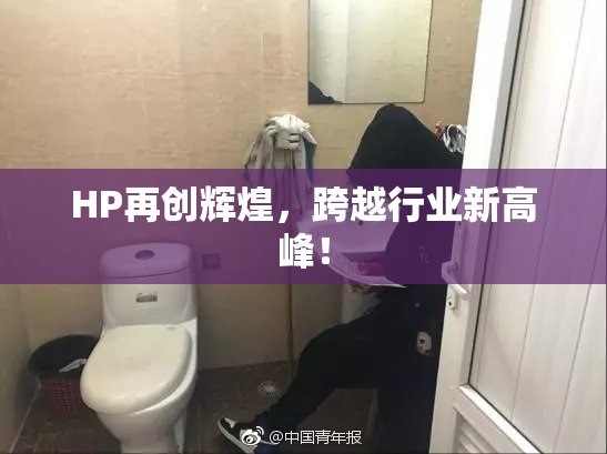 HP再创辉煌，跨越行业新高峰！