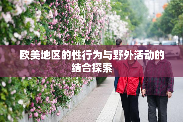 欧美地区的性行为与野外活动的结合探索