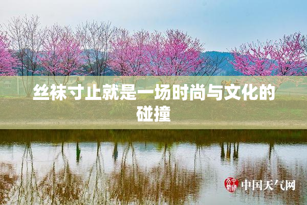 丝袜寸止就是一场时尚与文化的碰撞