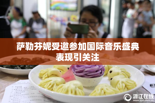 萨勒芬妮受邀参加国际音乐盛典表现引关注