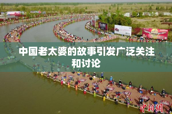 中国老太婆的故事引发广泛关注和讨论