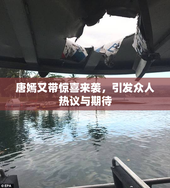 唐嫣又带惊喜来袭，引发众人热议与期待