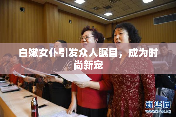 白嫩女仆引发众人瞩目，成为时尚新宠