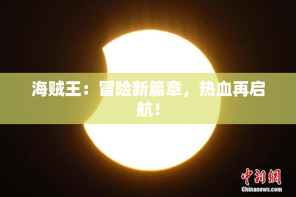 海贼王：冒险新篇章，热血再启航！