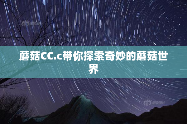 蘑菇CC.c带你探索奇妙的蘑菇世界