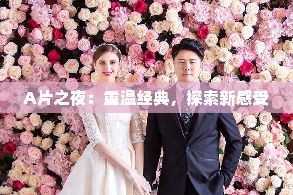 A片之夜：重温经典，探索新感受
