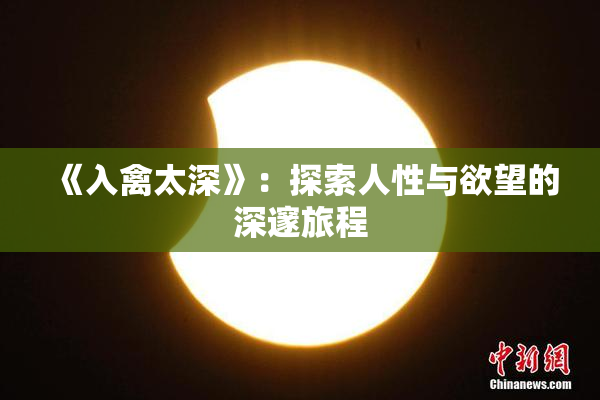 《入禽太深》：探索人性与欲望的深邃旅程
