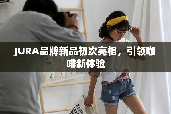 JURA品牌新品初次亮相，引领咖啡新体验