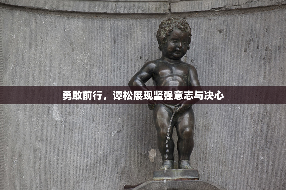 勇敢前行，谭松展现坚强意志与决心