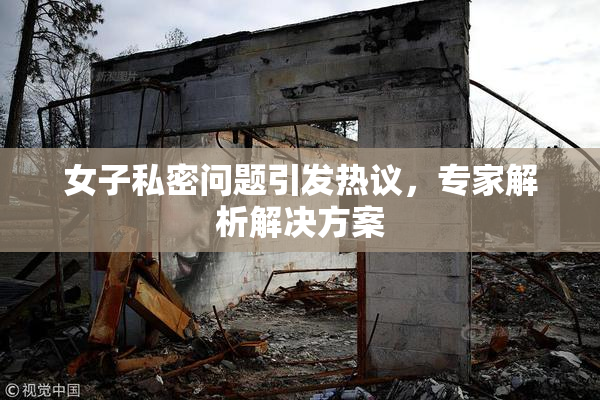 女子私密问题引发热议，专家解析解决方案