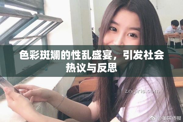 色彩斑斓的性乱盛宴，引发社会热议与反思