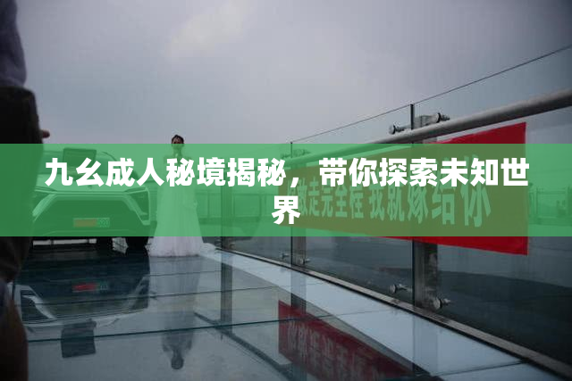 九幺成人秘境揭秘，带你探索未知世界