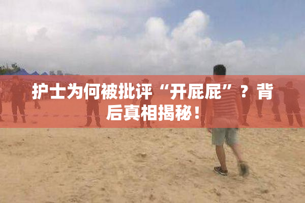 护士为何被批评“开屁屁”？背后真相揭秘！