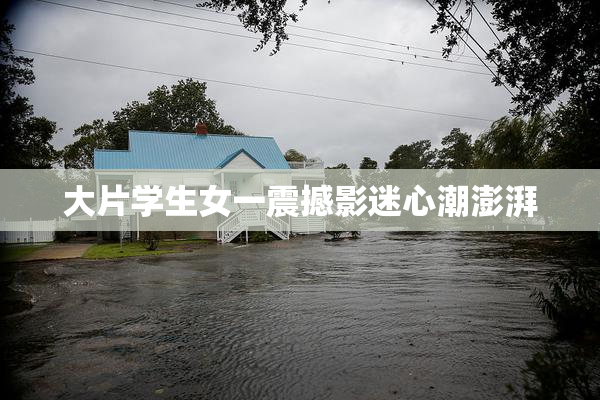 大片学生女一震撼影迷心潮澎湃