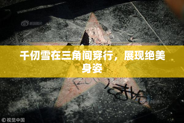千仞雪在三角间穿行，展现绝美身姿