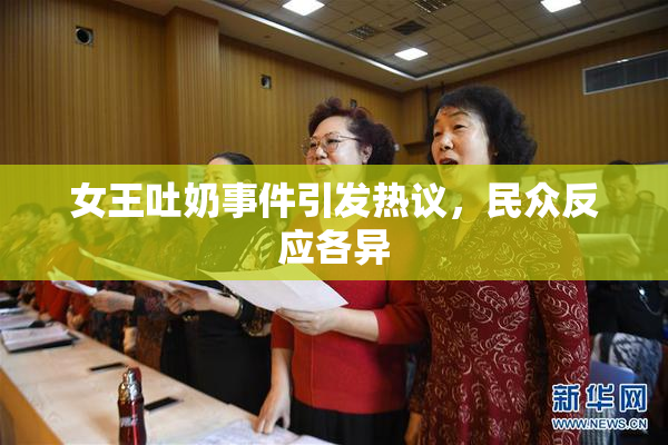 女王吐奶事件引发热议，民众反应各异